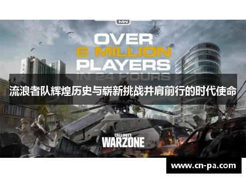 流浪者队辉煌历史与崭新挑战并肩前行的时代使命