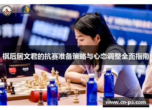 棋后居文君的抗赛准备策略与心态调整全面指南