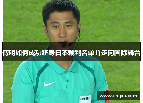 傅明如何成功跻身日本裁判名单并走向国际舞台