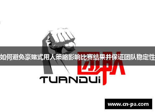 如何避免豪赌式用人策略影响比赛结果并保证团队稳定性