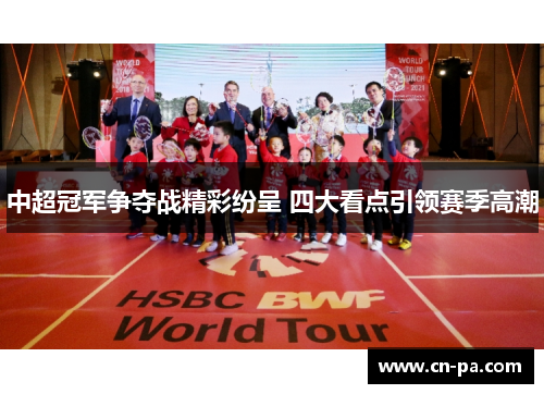 中超冠军争夺战精彩纷呈 四大看点引领赛季高潮