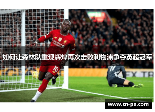 如何让森林队重现辉煌再次击败利物浦争夺英超冠军