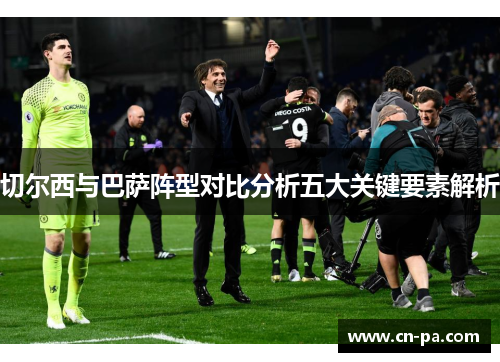 切尔西与巴萨阵型对比分析五大关键要素解析