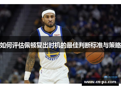 如何评估佩顿复出时机的最佳判断标准与策略