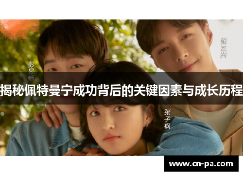 揭秘佩特曼宁成功背后的关键因素与成长历程
