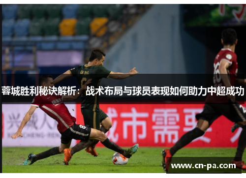 蓉城胜利秘诀解析：战术布局与球员表现如何助力中超成功
