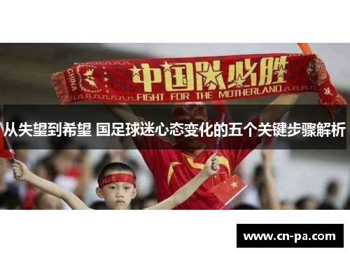 从失望到希望 国足球迷心态变化的五个关键步骤解析