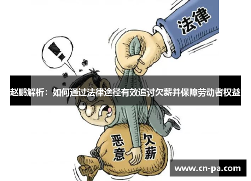 赵鹏解析：如何通过法律途径有效追讨欠薪并保障劳动者权益