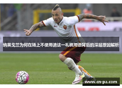 纳英戈兰为何在场上不使用请这一礼貌用语背后的深层原因解析
