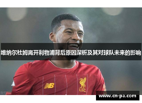 维纳尔杜姆离开利物浦背后原因深析及其对球队未来的影响