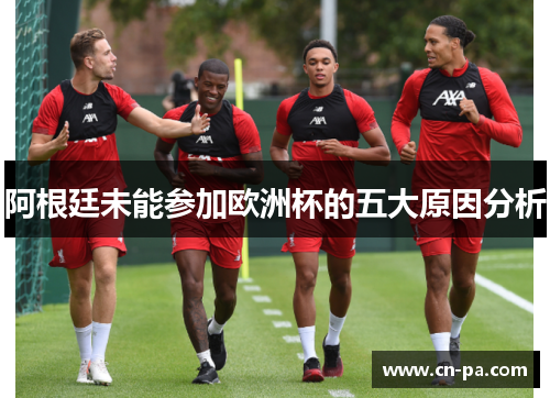 阿根廷未能参加欧洲杯的五大原因分析