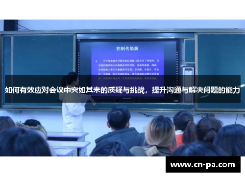 如何有效应对会议中突如其来的质疑与挑战，提升沟通与解决问题的能力