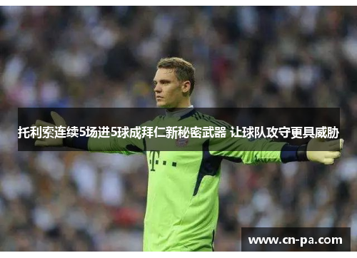 托利索连续5场进5球成拜仁新秘密武器 让球队攻守更具威胁